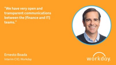 Workday Interim CIO Ernesto Boada quote: We have very open and transparent communications between the finance and IT teams.